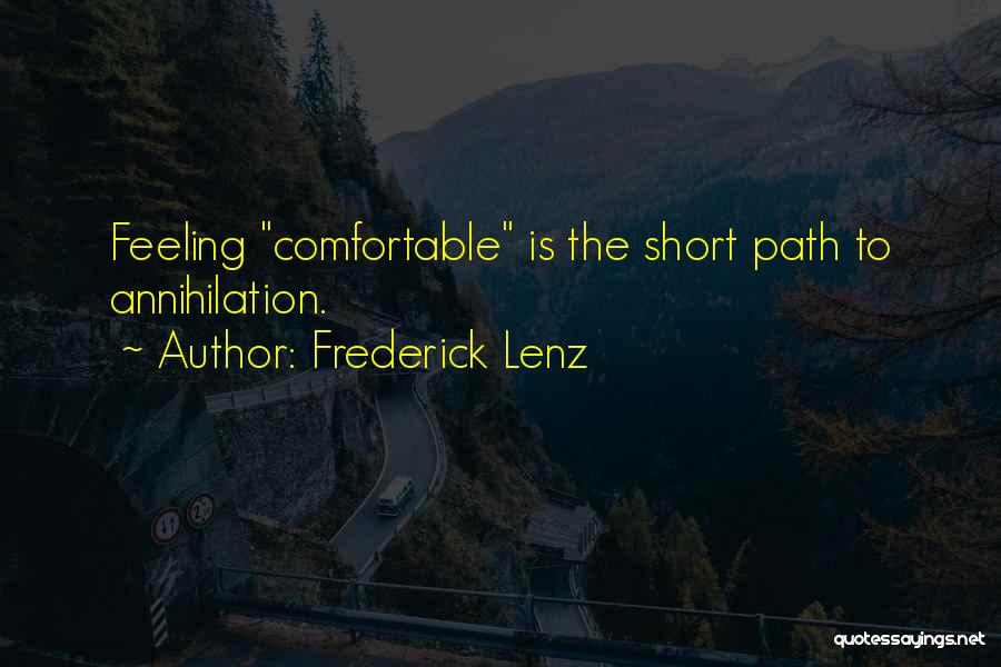 Frederick Lenz Quotes: Feeling Comfortable Is The Short Path To Annihilation.