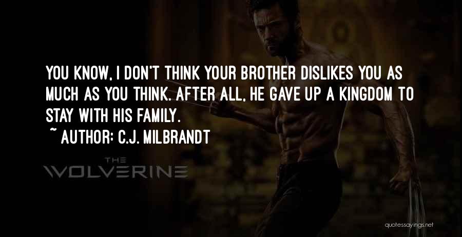 C.J. Milbrandt Quotes: You Know, I Don't Think Your Brother Dislikes You As Much As You Think. After All, He Gave Up A