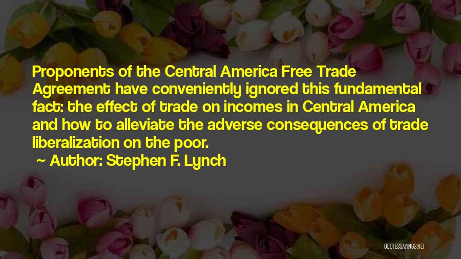 Stephen F. Lynch Quotes: Proponents Of The Central America Free Trade Agreement Have Conveniently Ignored This Fundamental Fact: The Effect Of Trade On Incomes