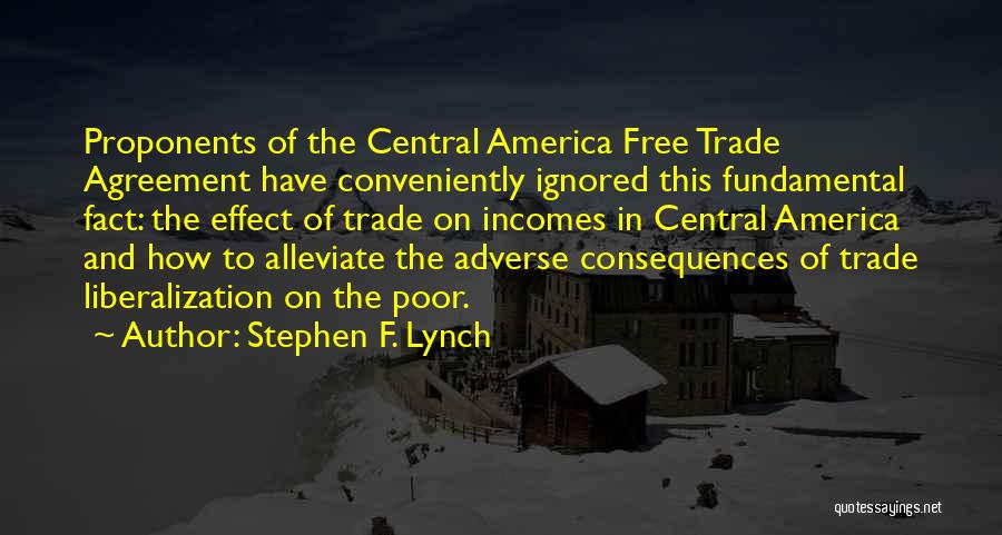 Stephen F. Lynch Quotes: Proponents Of The Central America Free Trade Agreement Have Conveniently Ignored This Fundamental Fact: The Effect Of Trade On Incomes