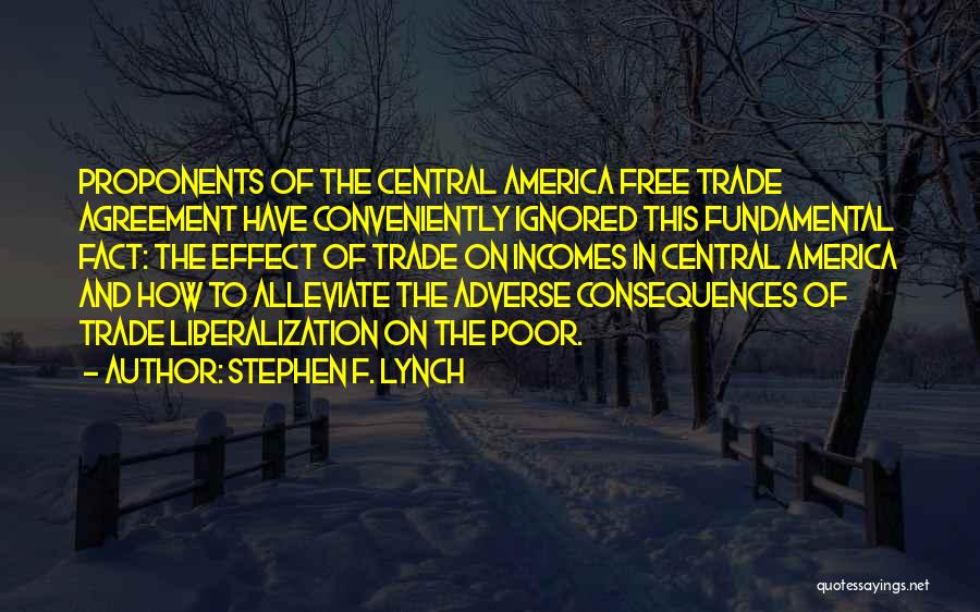 Stephen F. Lynch Quotes: Proponents Of The Central America Free Trade Agreement Have Conveniently Ignored This Fundamental Fact: The Effect Of Trade On Incomes