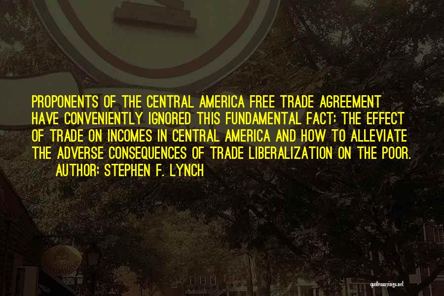 Stephen F. Lynch Quotes: Proponents Of The Central America Free Trade Agreement Have Conveniently Ignored This Fundamental Fact: The Effect Of Trade On Incomes