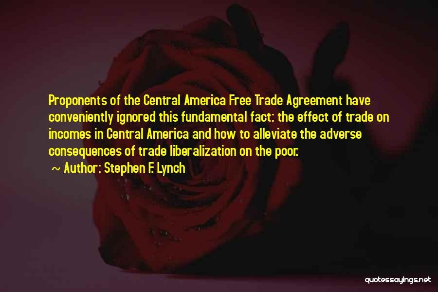 Stephen F. Lynch Quotes: Proponents Of The Central America Free Trade Agreement Have Conveniently Ignored This Fundamental Fact: The Effect Of Trade On Incomes