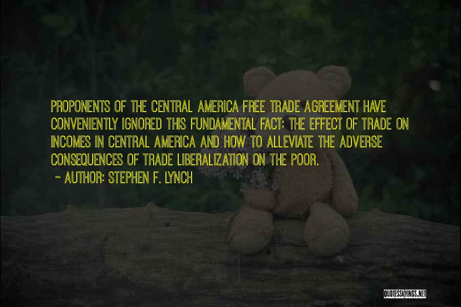 Stephen F. Lynch Quotes: Proponents Of The Central America Free Trade Agreement Have Conveniently Ignored This Fundamental Fact: The Effect Of Trade On Incomes