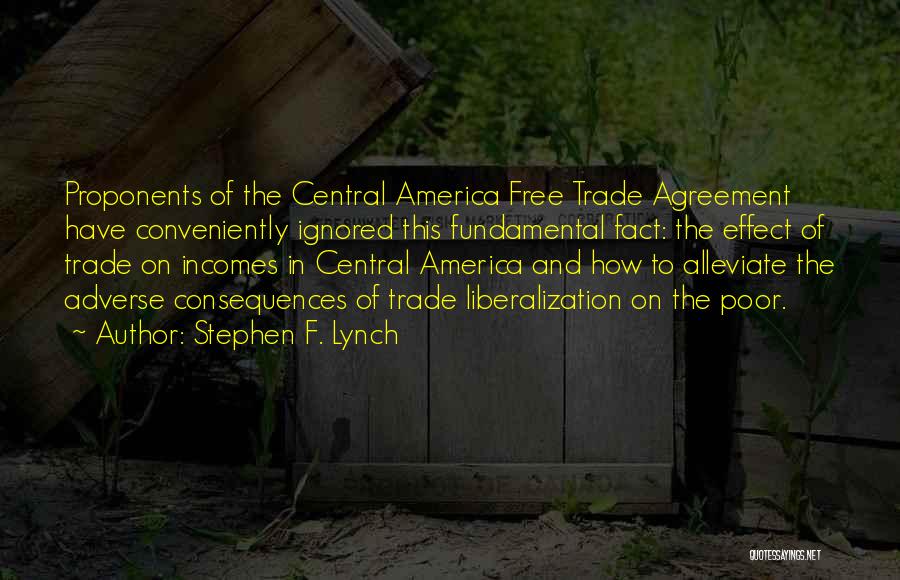 Stephen F. Lynch Quotes: Proponents Of The Central America Free Trade Agreement Have Conveniently Ignored This Fundamental Fact: The Effect Of Trade On Incomes