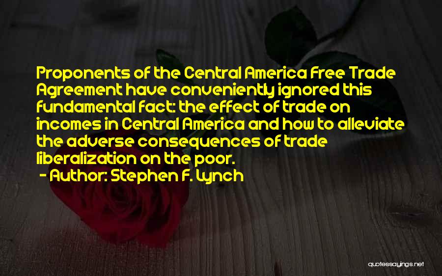 Stephen F. Lynch Quotes: Proponents Of The Central America Free Trade Agreement Have Conveniently Ignored This Fundamental Fact: The Effect Of Trade On Incomes