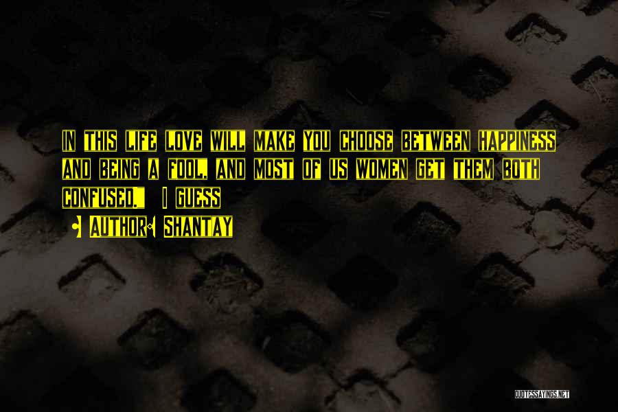 Shantay Quotes: In This Life Love Will Make You Choose Between Happiness And Being A Fool, And Most Of Us Women Get
