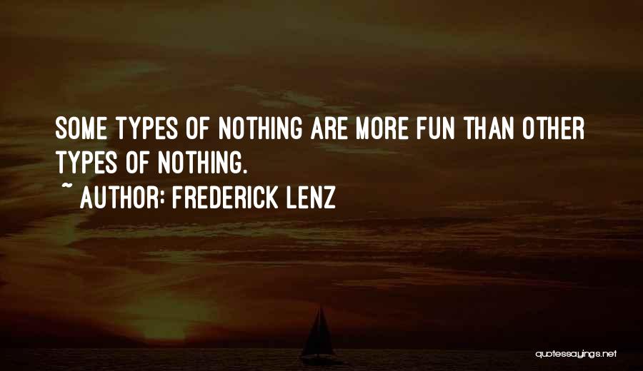 Frederick Lenz Quotes: Some Types Of Nothing Are More Fun Than Other Types Of Nothing.