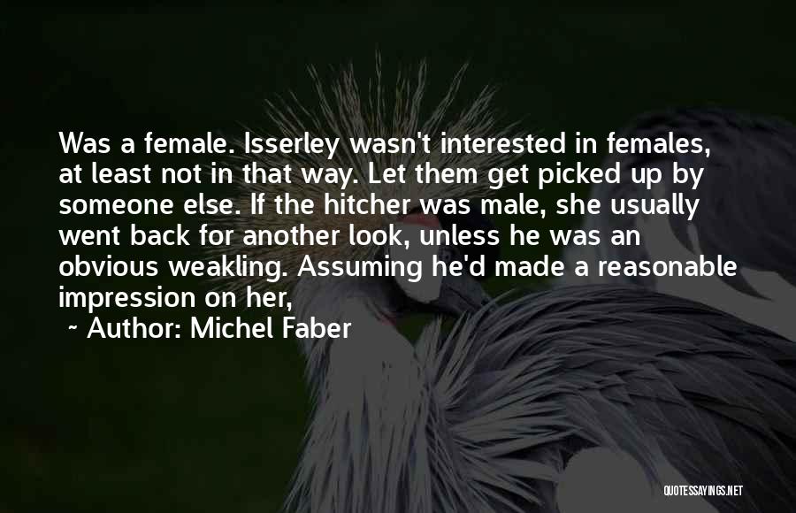 Michel Faber Quotes: Was A Female. Isserley Wasn't Interested In Females, At Least Not In That Way. Let Them Get Picked Up By