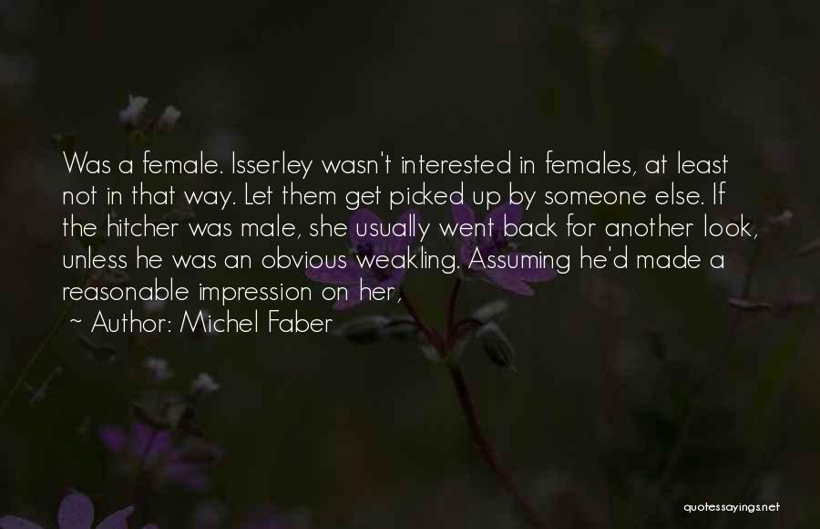 Michel Faber Quotes: Was A Female. Isserley Wasn't Interested In Females, At Least Not In That Way. Let Them Get Picked Up By