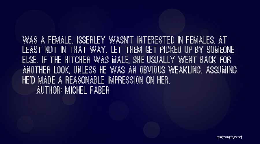 Michel Faber Quotes: Was A Female. Isserley Wasn't Interested In Females, At Least Not In That Way. Let Them Get Picked Up By