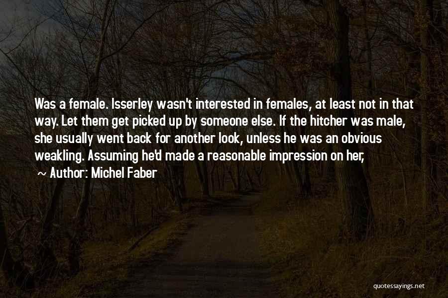 Michel Faber Quotes: Was A Female. Isserley Wasn't Interested In Females, At Least Not In That Way. Let Them Get Picked Up By