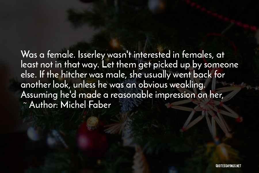 Michel Faber Quotes: Was A Female. Isserley Wasn't Interested In Females, At Least Not In That Way. Let Them Get Picked Up By