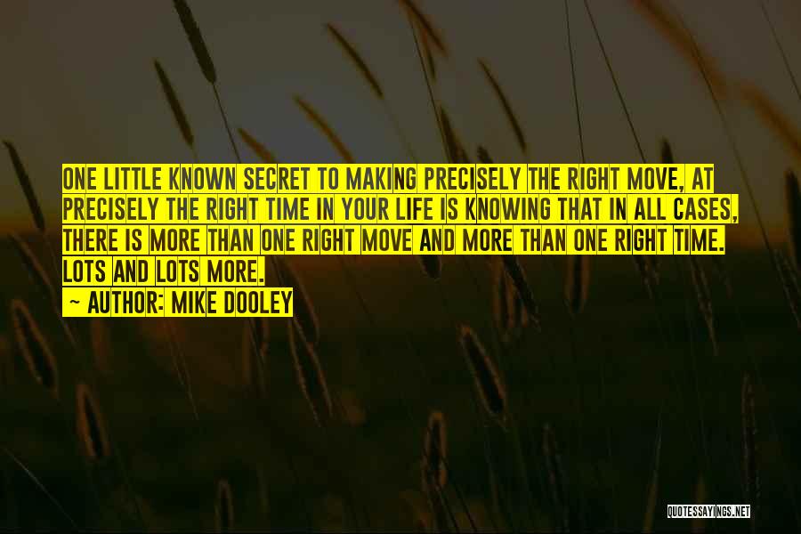 Mike Dooley Quotes: One Little Known Secret To Making Precisely The Right Move, At Precisely The Right Time In Your Life Is Knowing