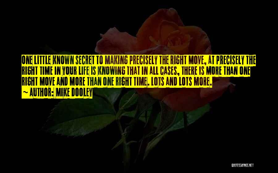 Mike Dooley Quotes: One Little Known Secret To Making Precisely The Right Move, At Precisely The Right Time In Your Life Is Knowing