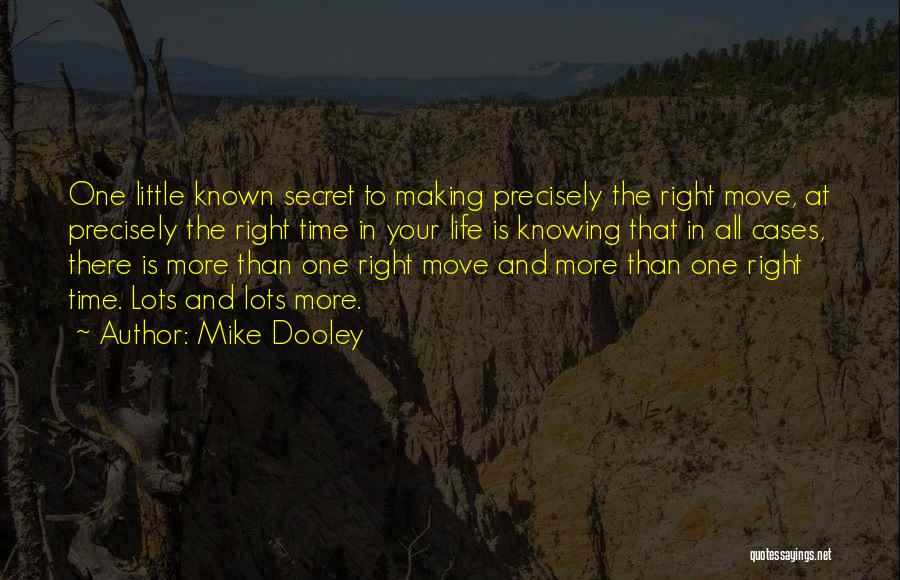 Mike Dooley Quotes: One Little Known Secret To Making Precisely The Right Move, At Precisely The Right Time In Your Life Is Knowing