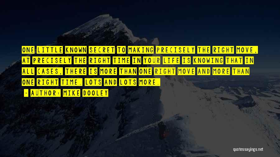 Mike Dooley Quotes: One Little Known Secret To Making Precisely The Right Move, At Precisely The Right Time In Your Life Is Knowing