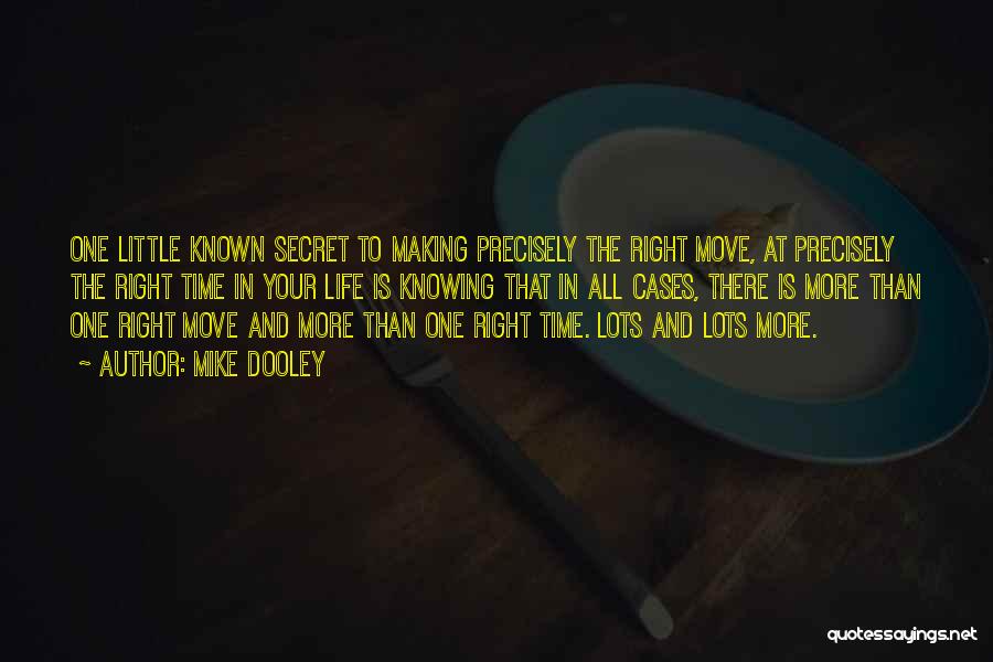 Mike Dooley Quotes: One Little Known Secret To Making Precisely The Right Move, At Precisely The Right Time In Your Life Is Knowing