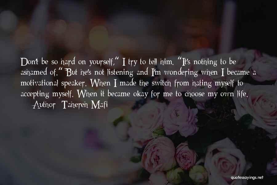 Tahereh Mafi Quotes: Don't Be So Hard On Yourself, I Try To Tell Him. It's Nothing To Be Ashamed Of. But He's Not