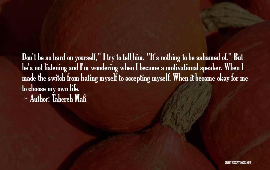 Tahereh Mafi Quotes: Don't Be So Hard On Yourself, I Try To Tell Him. It's Nothing To Be Ashamed Of. But He's Not