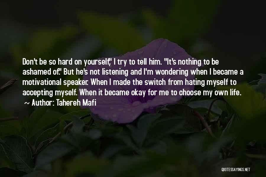 Tahereh Mafi Quotes: Don't Be So Hard On Yourself, I Try To Tell Him. It's Nothing To Be Ashamed Of. But He's Not