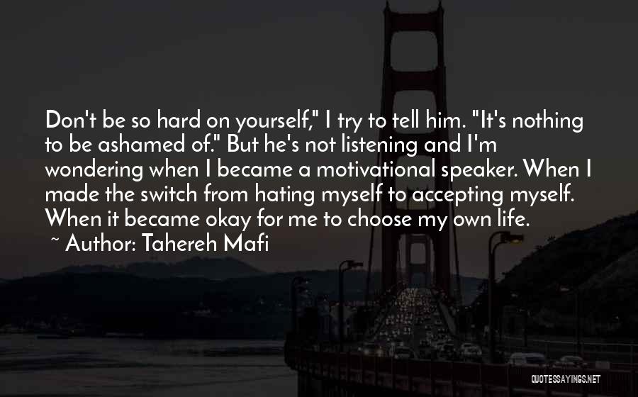 Tahereh Mafi Quotes: Don't Be So Hard On Yourself, I Try To Tell Him. It's Nothing To Be Ashamed Of. But He's Not