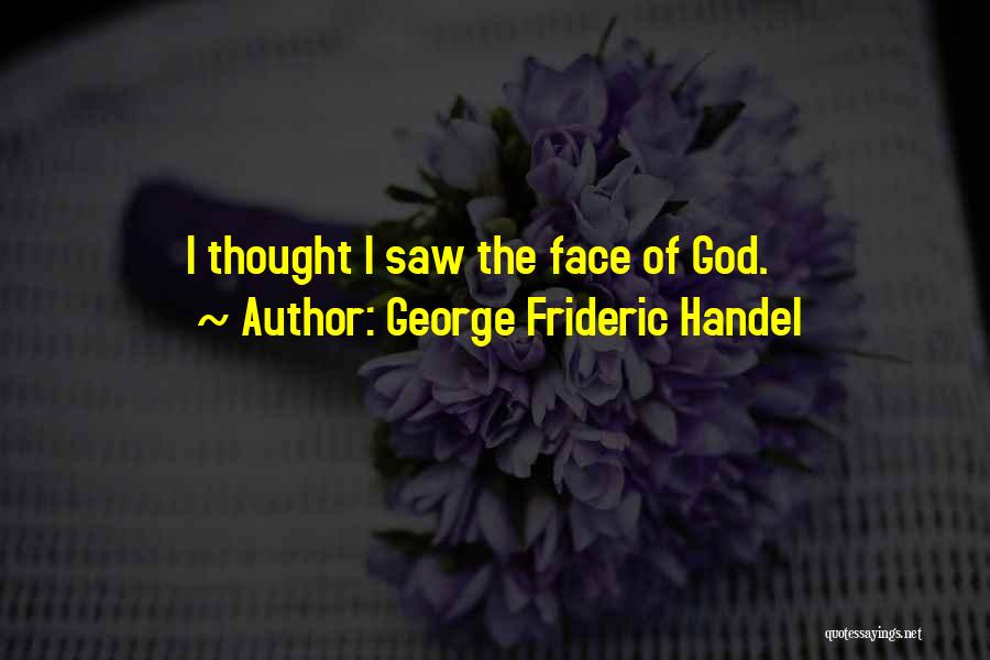 George Frideric Handel Quotes: I Thought I Saw The Face Of God.