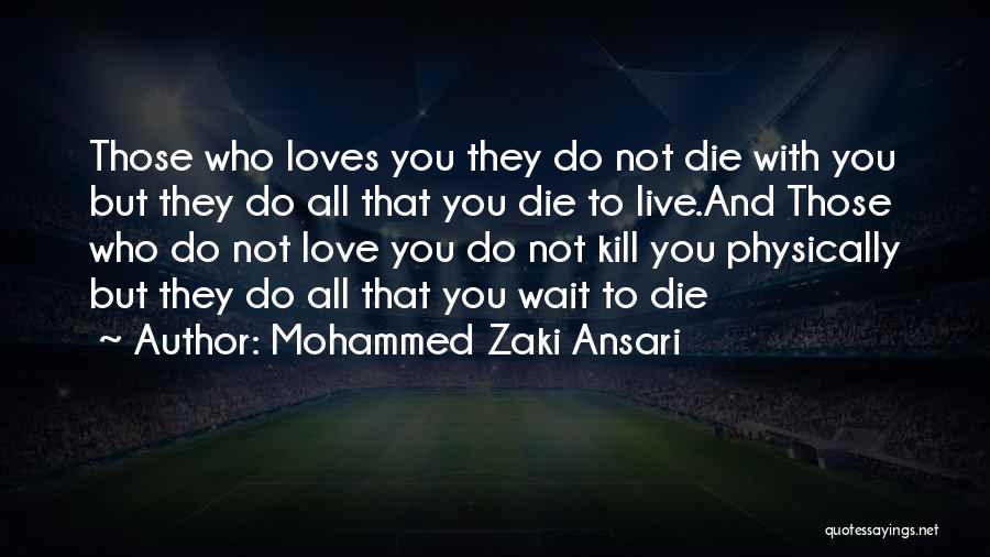 Mohammed Zaki Ansari Quotes: Those Who Loves You They Do Not Die With You But They Do All That You Die To Live.and Those