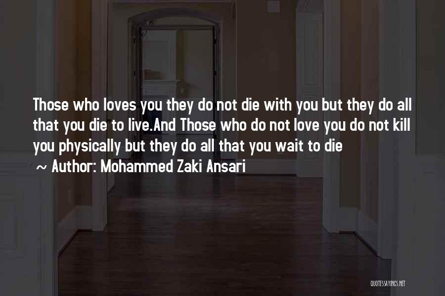 Mohammed Zaki Ansari Quotes: Those Who Loves You They Do Not Die With You But They Do All That You Die To Live.and Those