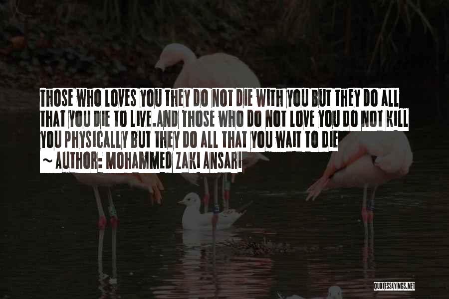 Mohammed Zaki Ansari Quotes: Those Who Loves You They Do Not Die With You But They Do All That You Die To Live.and Those