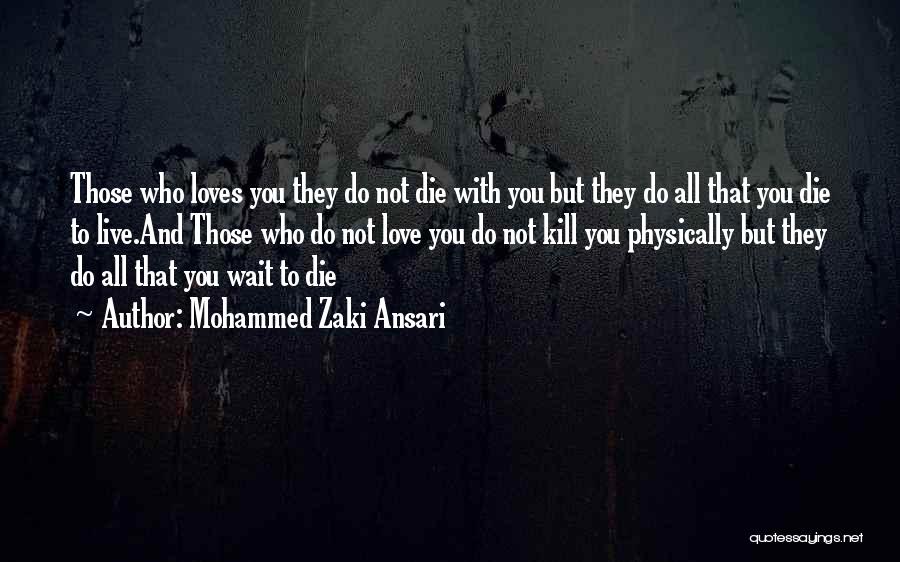 Mohammed Zaki Ansari Quotes: Those Who Loves You They Do Not Die With You But They Do All That You Die To Live.and Those