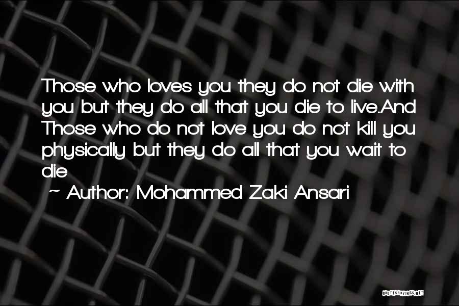 Mohammed Zaki Ansari Quotes: Those Who Loves You They Do Not Die With You But They Do All That You Die To Live.and Those