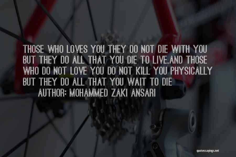 Mohammed Zaki Ansari Quotes: Those Who Loves You They Do Not Die With You But They Do All That You Die To Live.and Those