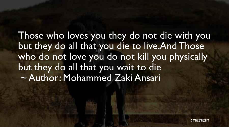 Mohammed Zaki Ansari Quotes: Those Who Loves You They Do Not Die With You But They Do All That You Die To Live.and Those