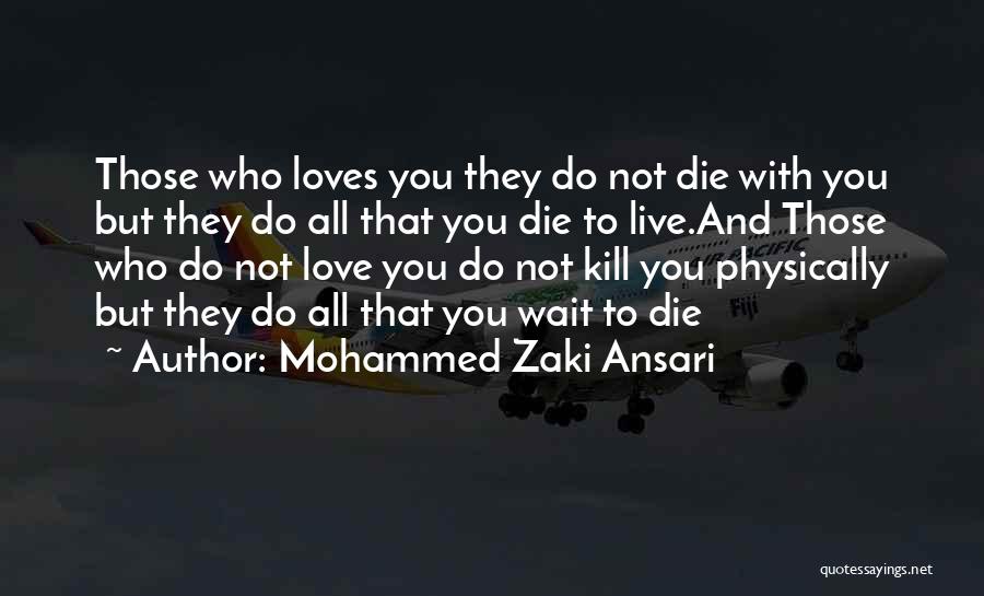 Mohammed Zaki Ansari Quotes: Those Who Loves You They Do Not Die With You But They Do All That You Die To Live.and Those