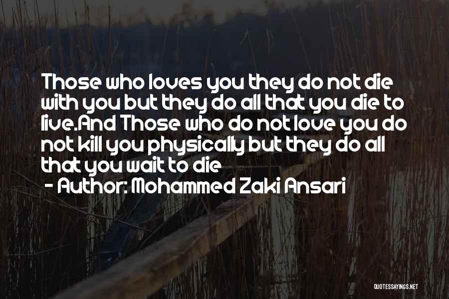 Mohammed Zaki Ansari Quotes: Those Who Loves You They Do Not Die With You But They Do All That You Die To Live.and Those