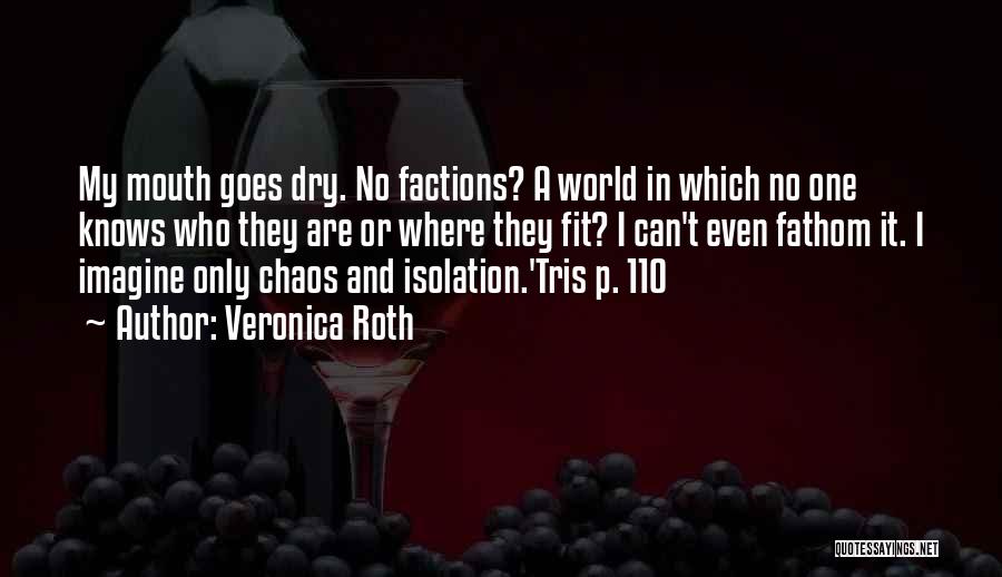 Veronica Roth Quotes: My Mouth Goes Dry. No Factions? A World In Which No One Knows Who They Are Or Where They Fit?