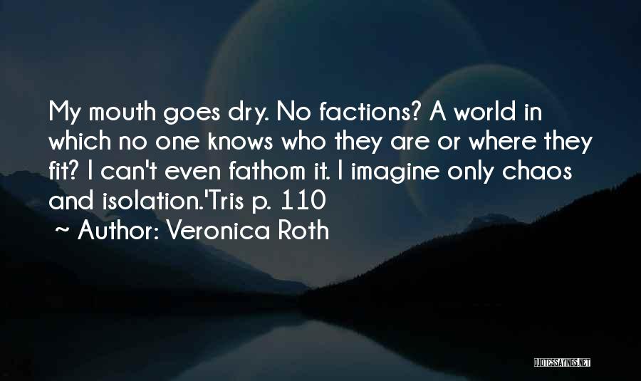 Veronica Roth Quotes: My Mouth Goes Dry. No Factions? A World In Which No One Knows Who They Are Or Where They Fit?