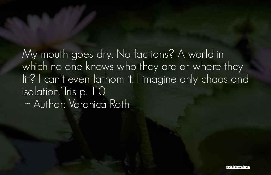 Veronica Roth Quotes: My Mouth Goes Dry. No Factions? A World In Which No One Knows Who They Are Or Where They Fit?