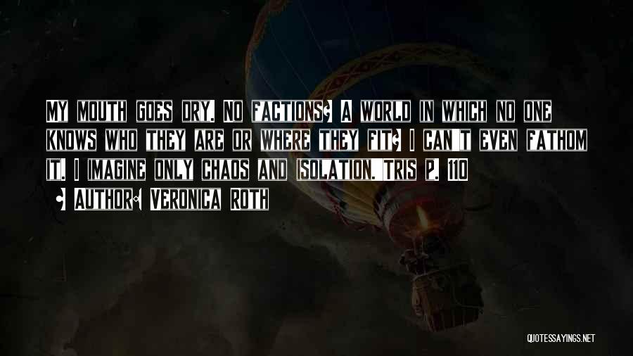 Veronica Roth Quotes: My Mouth Goes Dry. No Factions? A World In Which No One Knows Who They Are Or Where They Fit?