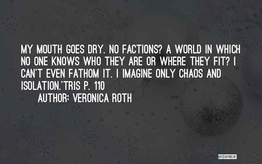 Veronica Roth Quotes: My Mouth Goes Dry. No Factions? A World In Which No One Knows Who They Are Or Where They Fit?