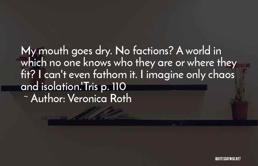 Veronica Roth Quotes: My Mouth Goes Dry. No Factions? A World In Which No One Knows Who They Are Or Where They Fit?