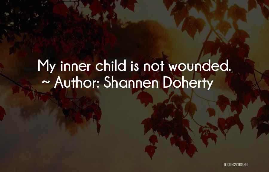 Shannen Doherty Quotes: My Inner Child Is Not Wounded.
