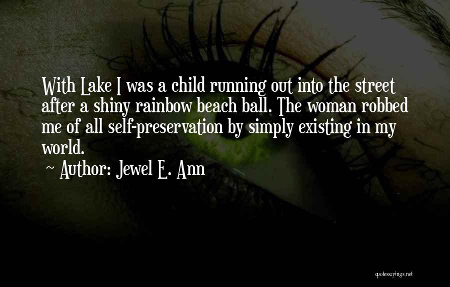 Jewel E. Ann Quotes: With Lake I Was A Child Running Out Into The Street After A Shiny Rainbow Beach Ball. The Woman Robbed