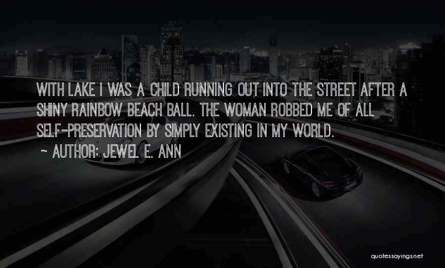 Jewel E. Ann Quotes: With Lake I Was A Child Running Out Into The Street After A Shiny Rainbow Beach Ball. The Woman Robbed