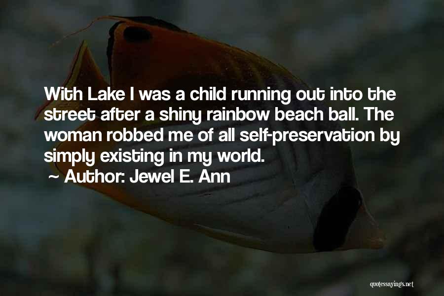 Jewel E. Ann Quotes: With Lake I Was A Child Running Out Into The Street After A Shiny Rainbow Beach Ball. The Woman Robbed