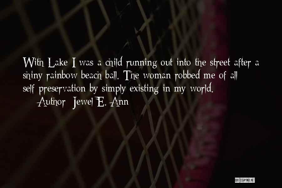 Jewel E. Ann Quotes: With Lake I Was A Child Running Out Into The Street After A Shiny Rainbow Beach Ball. The Woman Robbed