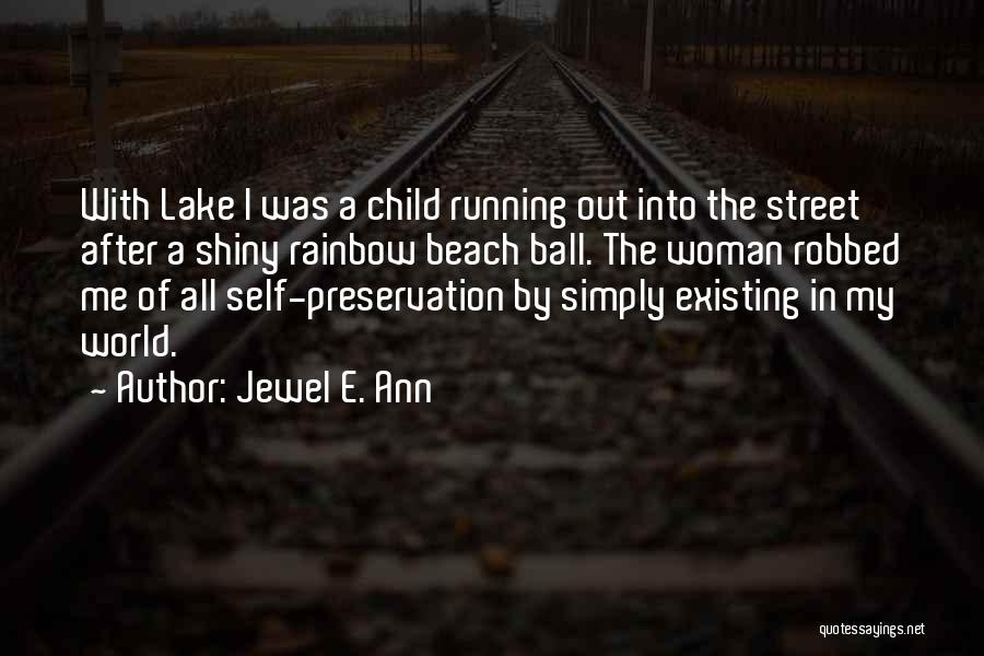 Jewel E. Ann Quotes: With Lake I Was A Child Running Out Into The Street After A Shiny Rainbow Beach Ball. The Woman Robbed