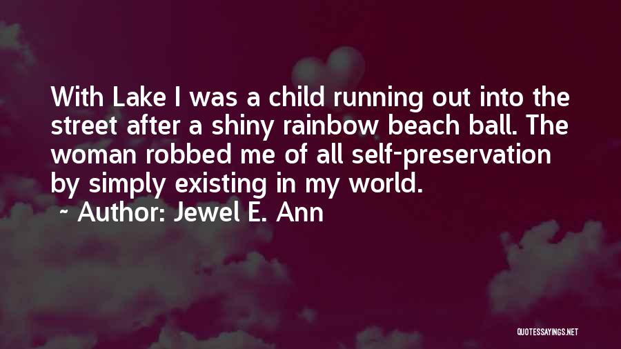 Jewel E. Ann Quotes: With Lake I Was A Child Running Out Into The Street After A Shiny Rainbow Beach Ball. The Woman Robbed