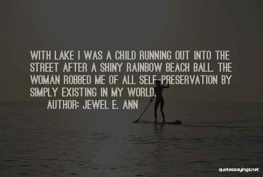 Jewel E. Ann Quotes: With Lake I Was A Child Running Out Into The Street After A Shiny Rainbow Beach Ball. The Woman Robbed